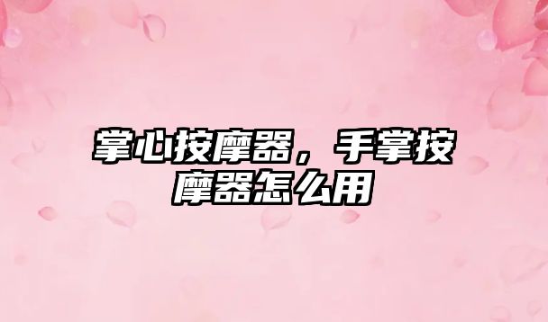 掌心按摩器，手掌按摩器怎么用